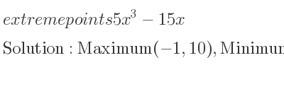 The extreme points of 5x^3-15x are Maximum(-1,10),Minimum(1,-10)